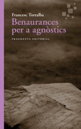 Benaurances per a agnòstics, Francesc Torralba - FRAGMENTA
