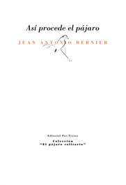 PRE-TEXTOS, Así procede el pájaro, Juan Antonio Bernier - PRE-TEXTOS