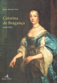 CATARINA DE BRAGANÇA (1638-1705), Joana Almeida Troni - EDIÇOES COLIBRI