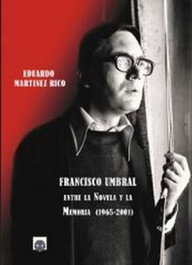 EDITORIAL DALYA, Francisco Umbral: Entre la novela y la memoria (1965-2001)