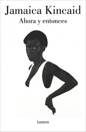 Ahora y entonces, Jamaica Kincaid - LUMEN