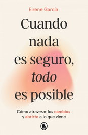 Cuando nada es seguro, todo es posible, Eirene Garcia - BRUGUERA S.A