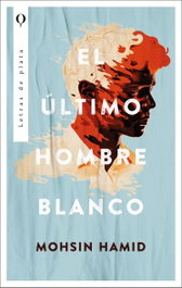 El último hombre blanco, Mohsin Hamid - PLATA