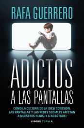 Adictos a las pantallas, Rafa Guerrero - LIBROS CUPULA