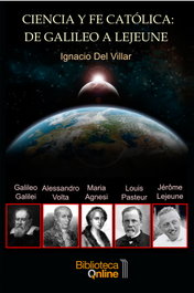 Ciencia y fe católica: de Galileo a Lejeune, Ignacio del Villar Fernández - BIBLIOTECA ONLINE