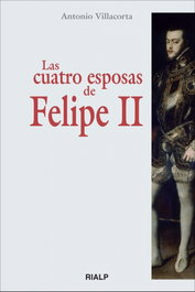 Las cuatro esposas de Felipe II, Antonio Villacorta Baños-García - RIALP