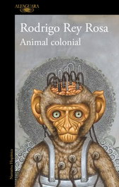 ALFAGUARA, Animal colonial, Rodrigo Rey Rosa - ALFAGUARA