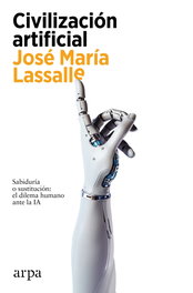Civilización artificial, José María Lassalle - ARPA EDITORES