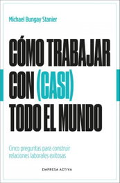 Cómo trabajar con (casi) todo el mundo, Michael Bungay Stanier - EMPRESA ACTIVA