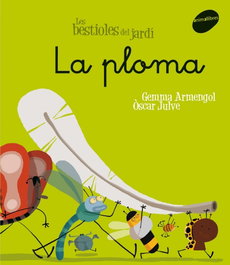 ANIMALLIBRES, S.L. La ploma, Gemma Armengol I Morell/Oscar Julve Gil - Bestioles de Jardi
