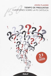 Tiempo de preguntar. 150 cuestiones sobre la fe católica, John Flader - RIALP