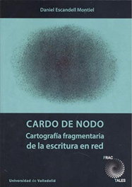 CARDO DE NODO. CARTOGRAFÍA FRAGMENTARIA DE LA ESCRITURA EN RED, Daniel Escandell Montiel - UNIV.VALLADOLID