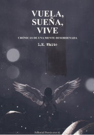 EDITORIAL POESIA ERES TU, VUELA, SUEÑA, VIVE: CRONICAS DE UNA MENTE DESORDENADA, L.M. White - EDITORIAL POESIA ERES TU