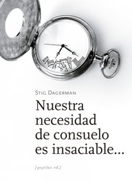 PEPITAS DE CALABAZA, Nuestra necesidad de consuelo es insaciable..., Stig Dagerman - PEPITAS DE CALABAZA
