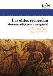 Las elites recuerdan: Memoria y religión en la Antigüedad, Adolfo J. Domínguez Monedero - UNIVERSIDAD AUTONOMA DE MADRID