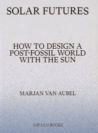 Solar futures: how to design a post fossil world with the sun, Marian Van Aubel - JAP SAM