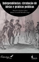 Independências, circulação de ideias e práticas políticas, Juliana G. Meirelles y Marcelo C. Galves - ALAMEDA