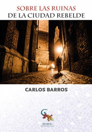 SARGANTANA EDITORIAL, Sobre las ruinas de la ciudad rebelde, Carlos Barros - SARGANTANA EDITORIAL