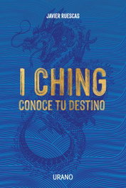 I Ching: Conoce tu destino, Javier Ruescas - URANO EDITORIAL