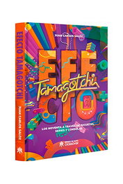 Efecto Tamagotchi. Los Noventa A Traves De Juguetes, Series Y Consolas