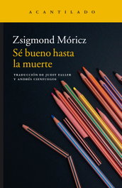 Sé bueno hasta la muerte, Zsigmond Móricz - Acantilado Editorial