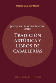 Tradición artúrica y libros de caballerías, MARTIN ROMERO JOSE JULIO (DIR) - IBEROAMERICANA - VERVUERT