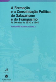 A FORMAÇÃO E A CONSOLIDAÇÃO POLÍTICA DO SALAZARISMO E DO FRANQUISMOAS DÉCADAS DE 1930 E 1940, Fernando Martins - EDIÇOES COLIBRI