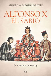 Alfonso X el Sabio: El primer gran rey, Adolfo de Mingo Lorente - LA ESFERA DE LOS LIBROS