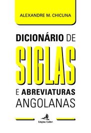 Dicionário de Siglas e Abreviaturas Angolanas, Alexandre M. Chicuna - EDIÇOES COLIBRI