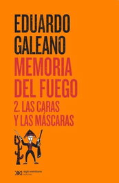 Memoria del fuego 2: Caras y máscaras, Eduardo Galeano - SIGLO XXI EDITORES