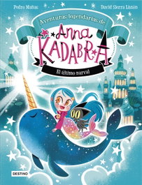DESTINO INFANTIL, Anna Kadabra. Aventuras legendarias 3. El último narval - Pedro Mañas y David Sierra