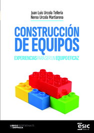 Construcción de Equipos: Experiencias para ser equipo eficaz, Juan Luis Urcola Tellería - ESIC