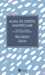 Alma de Cristo, santifícame, Ricardo Sada Fernández - RIALP