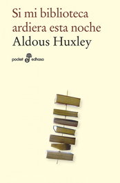 Si mi biblioteca ardiera esta noche, Aldous Huxley - EDHASA EDITORIAL