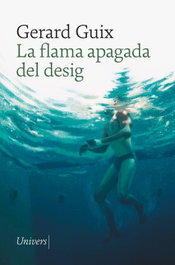 La flama apagada del desig, Gerard Guix Badosa - UNIVERS