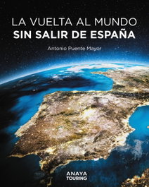 ANAYA, La vuelta al mundo sin salir de España, Antonio Puente Mayor - Guías Singulares