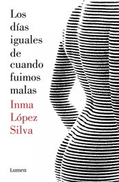 Los días iguales de cuando fuimos malas, Inma López Silva - LUMEN