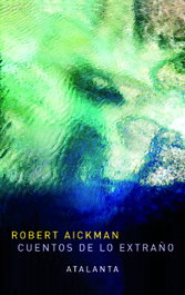 Cuentos de lo extraño, Robert Aickman - ATALANTA EDITORIAL