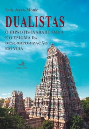 EDIÇOES COLIBRI, Dualistas - O Hipnotista Abade Faria e o Enigma da Descorporização em Vida, Luís Joyce-Moniz