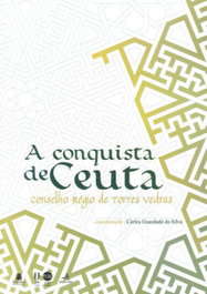 A CONQUISTA DE CEUTA - CONSELHO RÉGIO DE TORRES VEDRAS, Guardado da Silva, Carlos - EDIÇOES COLIBRI