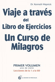 GRANO MOSTAZA Viaje a través del Libro de Ejercicios Un Curso de Milagros, Vol.1