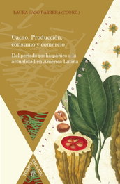 Cacao. Producción, consumo y comercio del período prehispánico a la actualidad en América Latina, Laura Caso Barrera - IBEROAMERICANA - VERVUERT