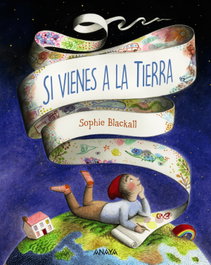 ANAYA, Si vienes a la Tierra - Sophie Blackall
