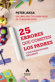 25 ERRORES QUE COMETEN LOS PADRES Y PUEDEN EVITARSE FACILMENTE, Peter Jaksa - AMAT EDITORIAL