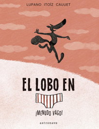 Astronave, El lobo en calzoncillos 4. ¡Menudo vago! - Wilfrid Lupano, Mayana Itoiz y Paul Cauuet