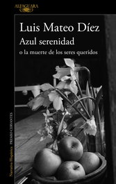 ALFAGUARA, Azul serenidad o la muerte de los seres queridos, Luis Mateo Díez - ALFAGUARA