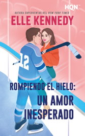 HARLEQUIN IBERICA, Rompiendo el hielo: un amor inesperado, Elle Kennedy - Harlequin Ibérica