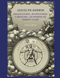 MACROCOSMOS, MICROCOSMOS Y MEDICINA: LOS MUNDOS DE ROBERT FLUDD, Joscelyn Godwin - ATALANTA EDITORIAL