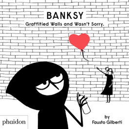PHAIDON Banksy Graffitied Walls and Wasn't Sorry, Fausto Gilberti