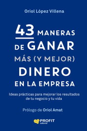 PROFIT, 43 maneras de ganar mas (y mejor) dinero en la empresa - Oriol López Villena